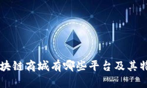 南宁区块链商城有哪些平台及其特点分析